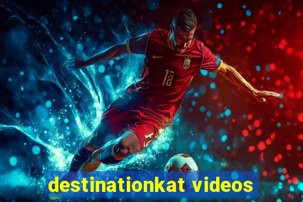 destinationkat videos